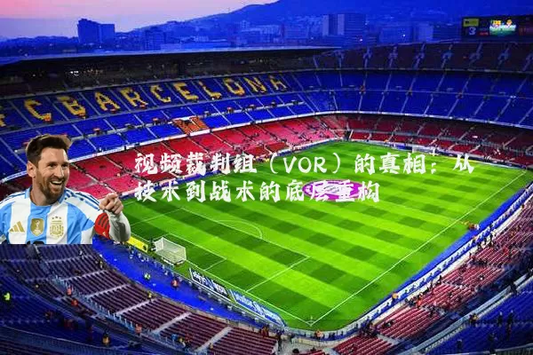 视频裁判组(VOR)的真相:从技术到战术的底层重构