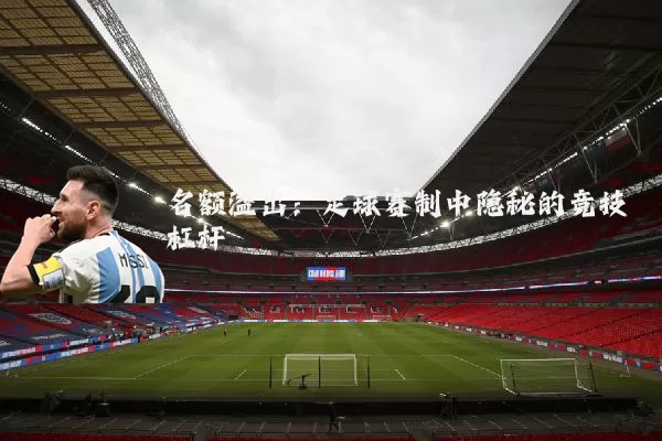 名额溢出:足球赛制中隐秘的竞技杠杆