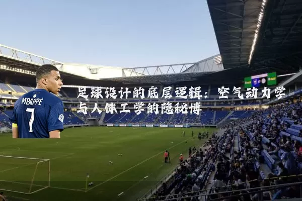 足球设计的底层逻辑：空气动力学与人体工学的隐秘博弈